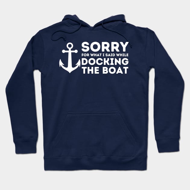 Sorry For What I Said While Docking The Boat Hoodie by Chaotically Yours